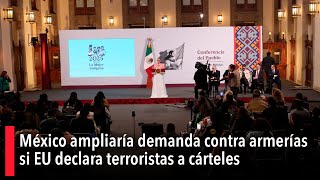 México ampliaría demanda contra armerías si EU declara terroristas a cárteles