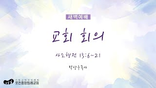 [포천중앙침례교회] 2025.01.18 새벽예배 | 교회 회의 - 사도행전 15:6~21 | 박상구 목사