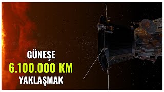 GÜNEŞE 6.100.000 KİLOMETRE YAKLAŞMAK / NASA Parker Güneş Sondası İmkansızı Başardı