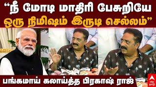 Prakash Raj About Modi | ”நீ மோடி மாதிரி பேசுறியே ஒரு நிமிஷம் இருடி செல்லம்” கலாய்த்த பிரகாஷ் ராஜ்