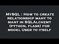 MySQL : How to create relationship many to many in SQLAlchemy (python, flask) for model User to itse