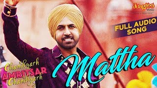 Mattha | Audio Song | Karamjit Anmol | Gippy Grewal | Sargun Mehta | Chandigarh Amritsar Chandigarh