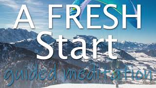 A Fresh Start ~ A New You ~ the Possibilities are Endless ~ Guided Meditation