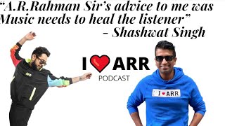 SHASHWAT SINGH | I LOVE ARR THE A.R.RAHMAN PODCAST