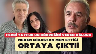 Ferdi Tayfur'un böbreğini veren oğlunu neden mirastan men ettiği ortaya çıktı! Ağzını bozmuş...