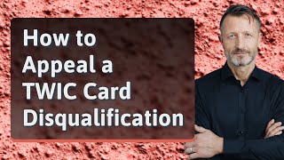How to Appeal a TWIC Card Disqualification