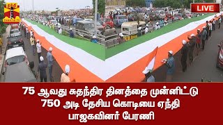 🔴LIVE : 75 ஆவது சுதந்திர தினத்தை முன்னிட்டு 750 அடி தேசிய கொடியை ஏந்தி பாஜகவினர் பேரணி