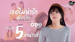 เธอไม่น่ารักหรือป่าว : ออย ธนวรรณ (Official MV 4K)