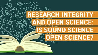 RESEARCH INTEGRITY AND OPEN SCIENCE: IS SOUND SCIENCE OPEN SCIENCE? | Open for you!