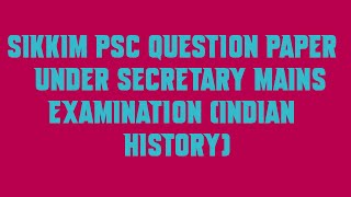 Sikkim PSC Question Paper Under Secretary Mains Examination Indian History