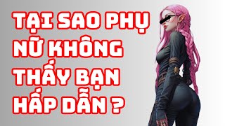 TẠI SAO PHỤ NỮ KHÔNG THÍCH BẠN? | CÁCH TRỞ THÀNH NGƯỜI ĐÀN ÔNG HẤP DẪN