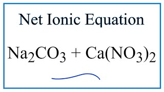 How to Write the Net Ionic Equation for Na2CO3 + Ca(NO3)2 = NaNO3 + CaCO3