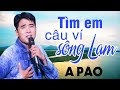 TÌM EM CÂU VÍ SÔNG LAM - A PÁO - Dân ca xứ Nghệ đốn tim người nghe