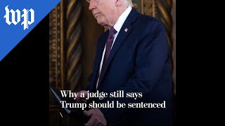 Why a judge still says Trump should be sentenced