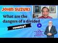 John Suzuki: What are the dangers of a divided country?