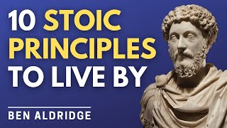 The 10 Stoic Principles To Transform Your Life | Ben Aldridge