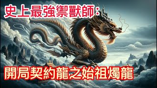 《史上最強禦獸師：開局契約龍之始祖燭龍》第1200-1201集：穿越到全民禦獸的世界，林默開局覺醒天賦【神級禦獸空間】。#御兽时代，我开局神级天赋