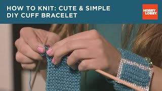 How to Knit: Cute & Simple DIY Cuff Bracelet | Hobby Lobby®