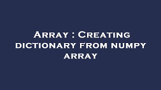 Array : Creating dictionary from numpy array