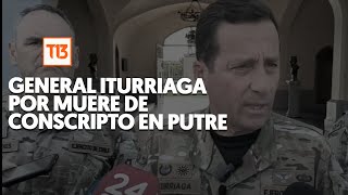 General Iturriaga reconoce que información del Ejército por muerte de conscripto no tuvo “precisión”