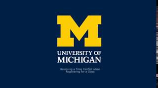 Resolving a Time Conflict when Registering for a Class - University of Michigan