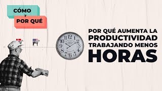 Por qué aumenta la productividad trabajando menos horas | Cómo y por qué