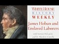 White House History Weekly: James Hoban and Enslaved Laborers