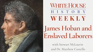 White House History Weekly: James Hoban and Enslaved Laborers