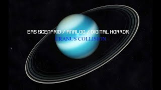 Eas Scenario/Analog & Digital Horror - Uranus Collision