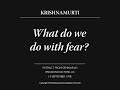 What do we do with fear? | J. Krishnamurti