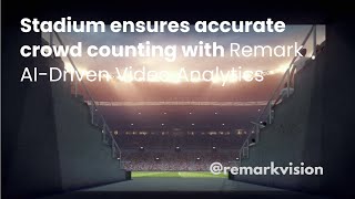 Stadium ensures accurate crowd counting with Remark AI Driven Video Analytics : Crowd Analytics