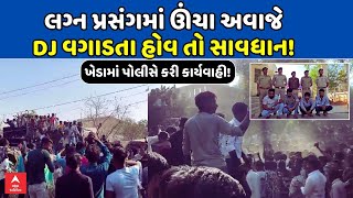 Kheda Police | લગ્ન પ્રસંગમાં ઊંચા અવાજે DJ વગાડતા હોવ તો સાવધાન! ખેડામાં પોલીસે કરી કાર્યવાહી!