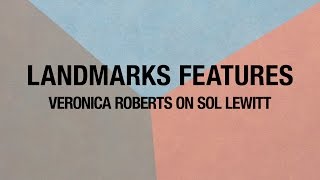 Landmarks Features: Veronica Roberts on Sol LeWitt