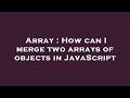 Array : How can I merge two arrays of objects in JavaScript
