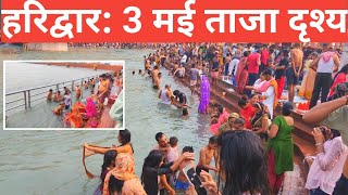 हरिद्वार: 3 मई ताजा दृश्य || Har Ki Paudi || गंगा दर्शन  || Haridwar