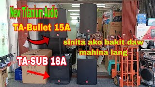 bakit daw ngayon lang nilabas ito ng ||  Titanium Audio TA Sub 18A \u0026 Bullet 15A active speaker