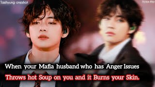 When your Mafia husband who has Anger issues Scolds you & THROWS Hot soup on u Kth oneshot