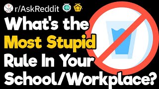 What's the Most Stupid Rule In Your School/Workplace?