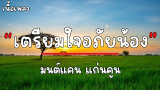 เตรียมใจอภัยน้อง – มนต์แคน แก่นคูน (เนื้อเพลง)