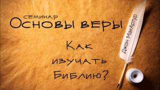 Основы веры | Джон МакАртур | Как изучать Библию?