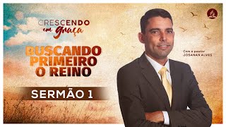 Sermão 1 - Pr. Josanan Alves  | Crescendo em Graça 2021 - Buscando primeiro o reino