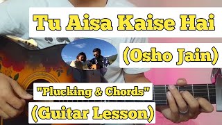 Tu Aisa Kaise Hai - Osho Jain | Guitar Lesson | Plucking & Chords |