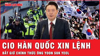 Cơ quan điều tra tham nhũng Hàn Quốc (CIO) đề nghị tòa án ban hành lệnh bắt giữ tổng thống