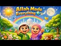 Allah Made Everything 🌍 | Islamic Nursery Rhyme for Kids | Muslim Kids Rhymes 