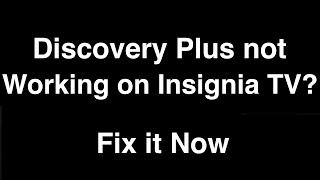 Discovery Plus not working on Insignia TV  -  Fix it Now