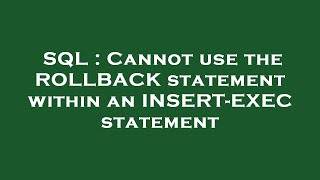 SQL : Cannot use the ROLLBACK statement within an INSERT-EXEC statement