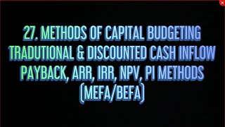 #27 Methods Of Capital Budgeting - Payback Period, ARR, NPV, IRR & PI |MEFA/BEFA|