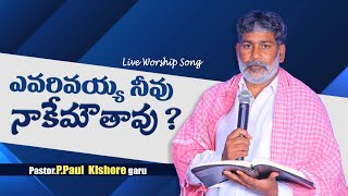 ఎవరివయ్య  నీవు  నాకేమౌతావు || By Paul Kisore Garu|| cell :8972310258