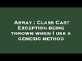 Array : Class Cast Exception being thrown when I use a generic method