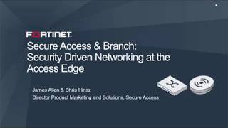 Fortinet Secure Access and Branch: Security Driven Networking at the Access Edge Webinar Recording